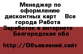 Менеджер по оформлению дисконтных карт  - Все города Работа » Заработок в интернете   . Белгородская обл.